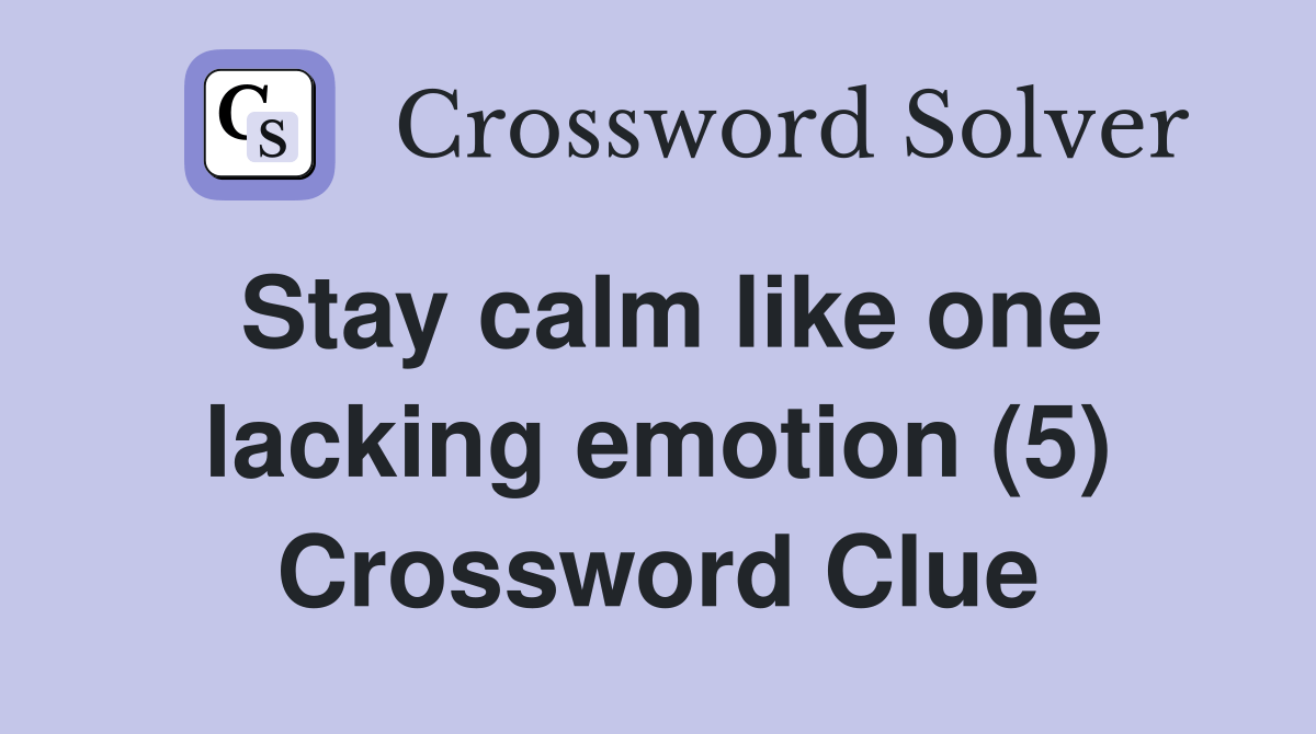 Stay calm like one lacking emotion (5) Crossword Clue Answers